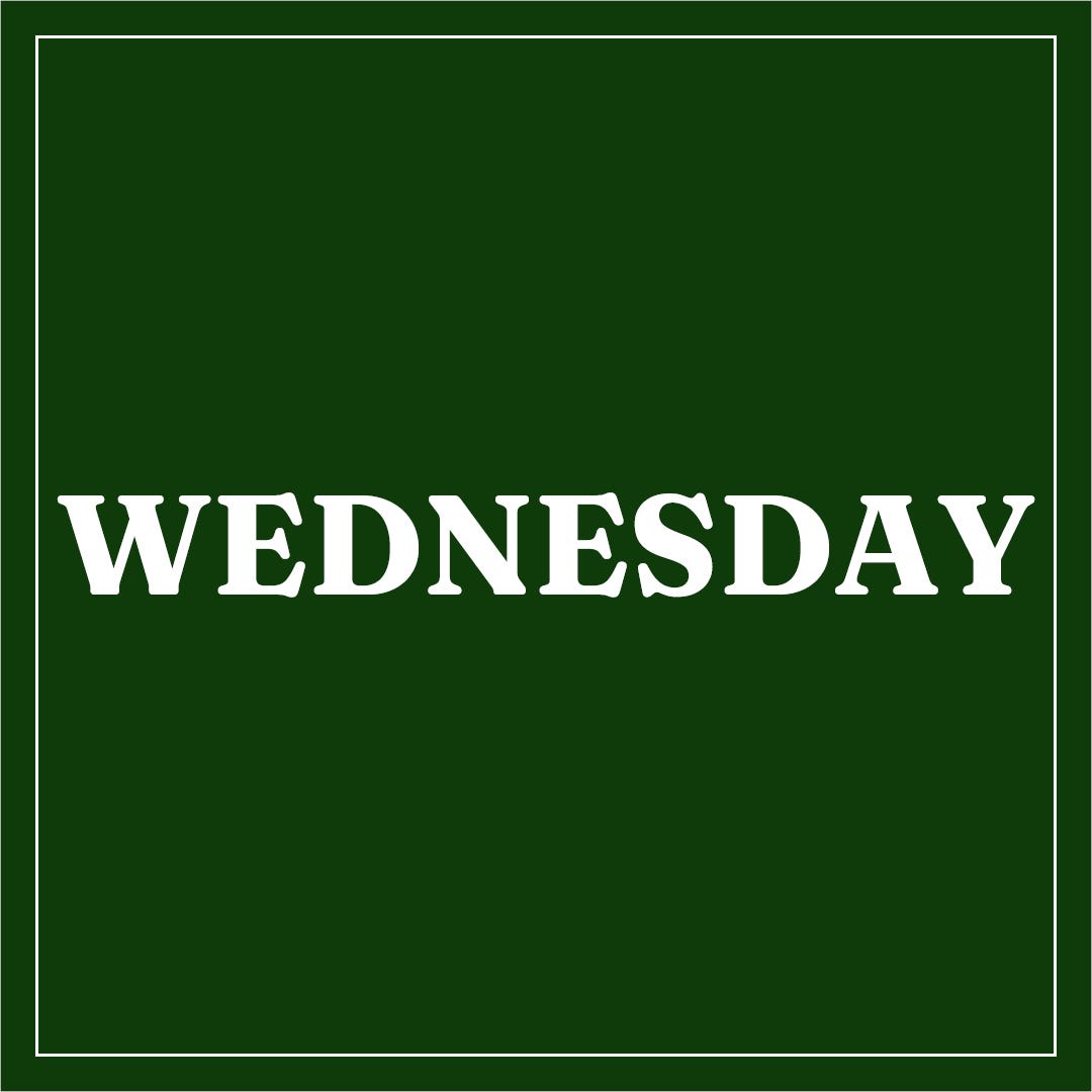 Bold white text reads "WEDNESDAY" centered on a dark green background, conveying the start of the week. A simple white border frames the image.
